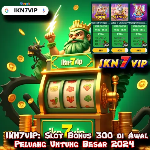 IKN7VIP: Slot Bonus 300 di Awal Peluang Untung Besar 2024